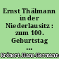 Ernst Thälmann in der Niederlausitz : zum 100. Geburtstag des großen deutschen Arbeiterführers am 16. 4. 1986