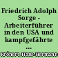Friedrich Adolph Sorge - Arbeiterführer in den USA und kampfgefährte von Karl Marx und Friedrich Engels