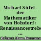 Michael Stifel - der Mathematiker von Holzdorf : Renaissancestreben und mystische Begrenztheit im Wirken eines Lutherfreundes und Wissenschaftlers des 16. Jahrhunderts