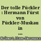 Der tolle Pückler : Hermann Fürst von Pückler-Muskau in Selbstzeugnissen und im Urteil seiner Zeitgenossen