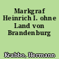 Markgraf Heinrich I. ohne Land von Brandenburg