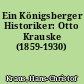Ein Königsberger Historiker: Otto Krauske (1859-1930)
