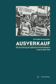 Ausverkauf : die Vernichtung der jüdischen Gewerbetätigkeit in Berlin 1930-1945
