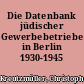 Die Datenbank jüdischer Gewerbebetriebe in Berlin 1930-1945