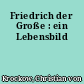 Friedrich der Große : ein Lebensbild