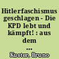 Hitlerfaschismus geschlagen - Die KPD lebt und kämpft! : aus dem Kampf der Berliner Kommunisten 1945