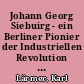 Johann Georg Siebuirg - ein Berliner Pionier der Industriellen Revolution in Deutschland