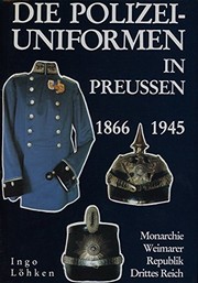 Die Polizei-Uniformen in Preussen 1866-1945 : Monarchie, Weimarer Repubklik, Drittes Reich