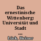 Das ernestinische Wittenberg: Universität und Stadt (1486-1547) : ein Forschungsvorhaben der Martin-Luher-Universität Halle-Wittenberg und der Stiftung LEUCOREA