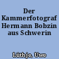 Der Kammerfotograf Hermann Bobzin aus Schwerin