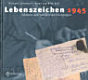 Lebenszeichen 1945 : Feldpost aus den letzten Kriegstagen