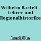 Wilhelm Bartelt - Lehrer und Regionalhistoriker
