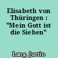 Elisabeth von Thüringen : "Mein Gott ist die Sieben"