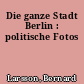 Die ganze Stadt Berlin : politische Fotos