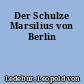 Der Schulze Marsilius von Berlin