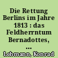 Die Rettung Berlins im Jahre 1813 : das Feldherrntum Bernadottes, Bülows, Oudinots und Neys im Großbeeren- und Dennewitz-Feldzuge
