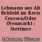 Lehmann aus Alt Rehfeld im Kreis Crossen/Oder (Neumark) : Stettiner Linie