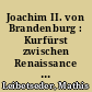 Joachim II. von Brandenburg : Kurfürst zwischen Renaissance und Reformation