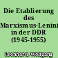 Die Etablierung des Marxismus-Leninismus in der DDR (1945-1955)