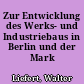 Zur Entwicklung des Werks- und Industriebaus in Berlin und der Mark Brandenburg