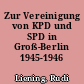 Zur Vereinigung von KPD und SPD in Groß-Berlin 1945-1946
