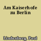 Am Kaiserhofe zu Berlin