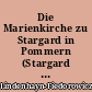 Die Marienkirche zu Stargard in Pommern (Stargard Szczecinski) : Rekonstrukton und kunsthistorische Stellung des Vorgängerbaues