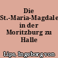 Die St.-Maria-Magdalena-Kapelle in der Moritzburg zu Halle (Saale)