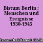 Bistum Berlin : Menschen und Ereignisse 1930-1945