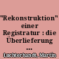 "Rekonstruktion" einer Registratur : die Überlieferung des Erbgesundheitsgerichts Berlin im Landesarchiv Berlin