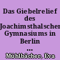 Das Giebelrelief des Joachimsthalschen Gymnasiums in Berlin : ein Werk des Schlüter-Schülers Johann Georg Glume