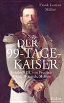 Der 99-Tage-Kaiser : Friedrich III. von Preussen ; Prinz, Monarch, Mythos