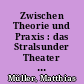 Zwischen Theorie und Praxis : das Stralsunder Theater in der zweiten Hälfte des 18. Jahrhunderts