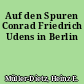 Auf den Spuren Conrad Friedrich Udens in Berlin