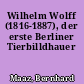 Wilhelm Wolff (1816-1887), der erste Berliner Tierbilldhauer