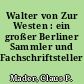 Walter von Zur Westen : ein großer Berliner Sammler und Fachschriftsteller