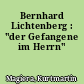Bernhard Lichtenberg : "der Gefangene im Herrn"