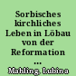 Sorbisches kirchliches Leben in Löbau von der Reformation bis zum Anfang des 18. Jahrhunderts