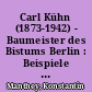 Carl Kühn (1873-1942) - Baumeister des Bistums Berlin : Beispiele für den Kirchenbau in der Diaspora in der 1. Hälfte des 20. Jahrhunderts