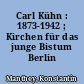 Carl Kühn : 1873-1942 ; Kirchen für das junge Bistum Berlin