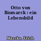 Otto von Bismarck : ein Lebensbild