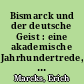Bismarck und der deutsche Geist : eine akademische Jahrhundertrede, gehalten bei der Bismarckfeier der Universität München am 10. Mai 1915