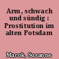 Arm, schwach und sündig : Prostitution im alten Potsdam