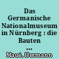 Das Germanische Nationalmuseum in Nürnberg : die Bauten und ihre Geschichte
