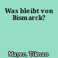Was bleibt von Bismarck?