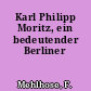Karl Philipp Moritz, ein bedeutender Berliner