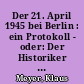 Der 21. April 1945 bei Berlin : ein Protokoll - oder: Der Historiker als Zeitzeuge