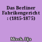 Das Berliner Fabrikengericht : (1815-1875)