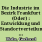 Die Industrie im Bezirk Frankfurt (Oder) : Entwicklung und Standortverteilung in Vergangenheit und Gegenwart