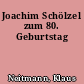 Joachim Schölzel zum 80. Geburtstag